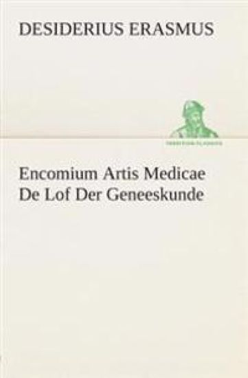 Encomium Artis Medicae De Lof Der Geneeskunde