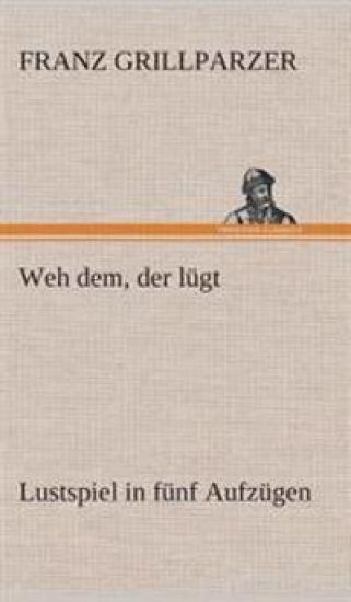 Weh dem, der lügt Lustspiel in fünf Aufzügen