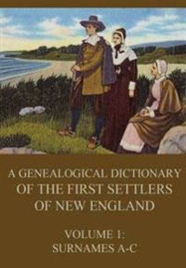 A genealogical dictionary of the first settlers of New England, Volume 1: Surnames A-C