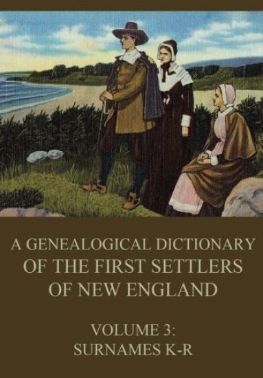 A genealogical dictionary of the first settlers of New England, Volume 3: Surnames K-R