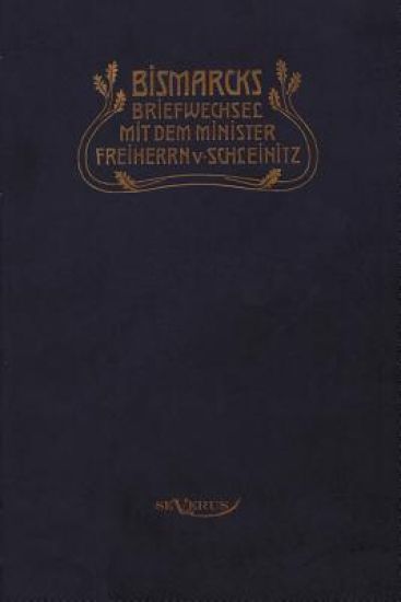 Otto Fürst von Bismarck. Bismarcks Briefwechsel mit dem Minister Freiherrn von Schleinitz 1858-1861