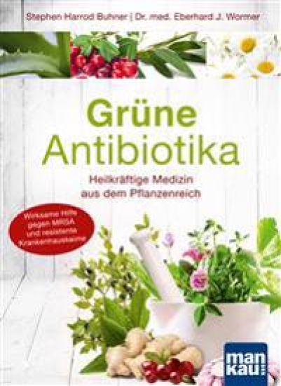 Grüne Antibiotika. Heilkräftige Medizin aus dem Pflanzenreich