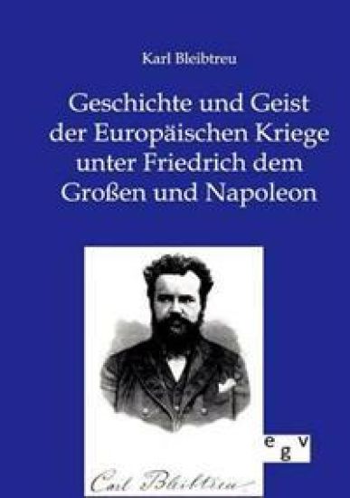 Geschichte und Geist der Europäischen Kriege unter Friedrich dem Großen und Napoleon