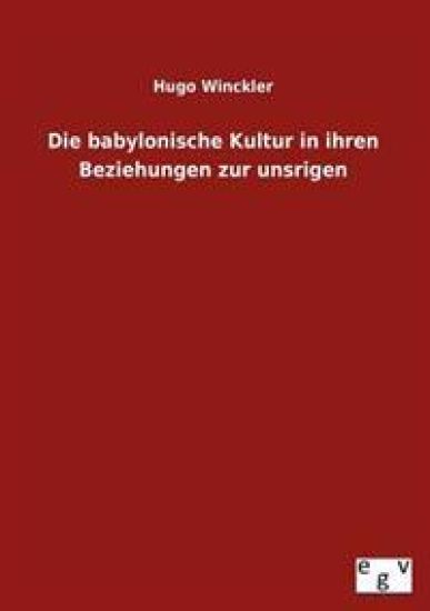 Die Babylonische Kultur in Ihren Beziehungen Zur Unsrigen