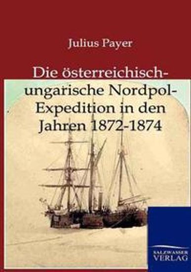 Die österreichisch-ungarische Nordpol-Expedition in den Jahren 1872-1874