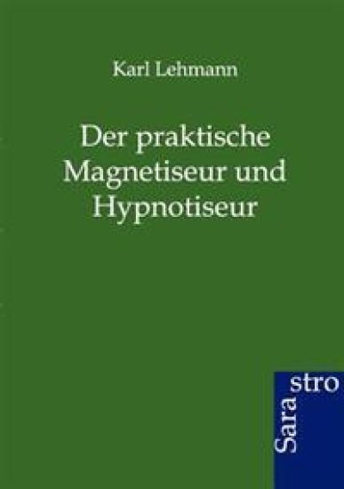 Der Praktische Magnetiseur Und Hypnotiseur
