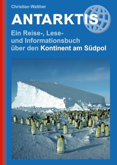 Antarktis - Ein Reise-, Lese- und Informationsbuch über den Kontinent am Südpol