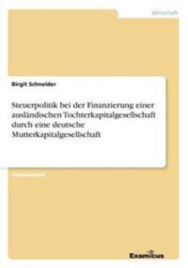 Steuerpolitik bei der Finanzierung einer ausländischen Tochterkapitalgesellschaft durch eine deutsche Mutterkapitalgesellschaft
