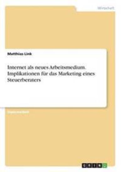 Internet als neues Arbeitsmedium. Implikationen für das Marketing eines Steuerberaters