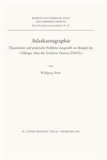 Atlaskartographie: Theoretische Und Praktische Probleme Dargestellt Am Beispiel Des Tubinger Atlas Des Vorderen Orients (Tavo)