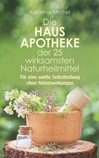 Die Hausapotheke der 25 wirksamsten Naturheilmittel