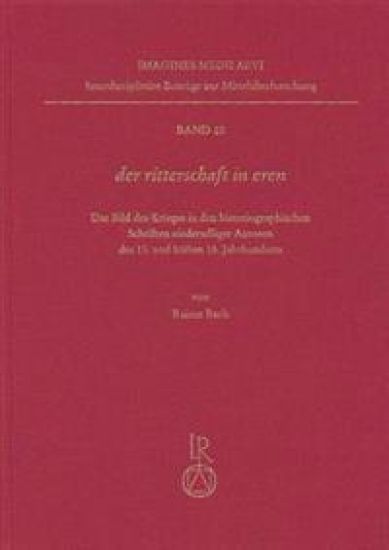 Der Ritterschaft in Eren: Das Bild Des Krieges in Den Historiographischen Schriften Niederadliger Autoren Des 15. Und Fruhen 16. Jahrhunderts