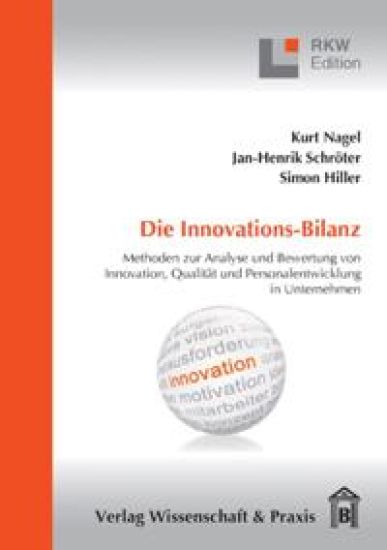 Die Innovations-Bilanz: Methoden Zur Analyse Und Bewertung Von Innovation, Qualitat Und Personalentwicklung in Unternehmen