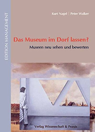 Das Museum Im Dorf Lassen?: Museen Neu Sehen Und Bewerten