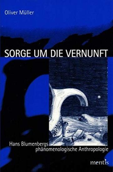 Sorge Um Die Vernunft: Hans Blumenbergs Phänomenologische Anthropologie