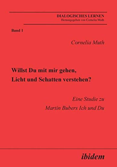 Willst Du mit mir gehen, Licht und Schatten verstehen?. Eine Studie zu Martin Bubers Ich und Du