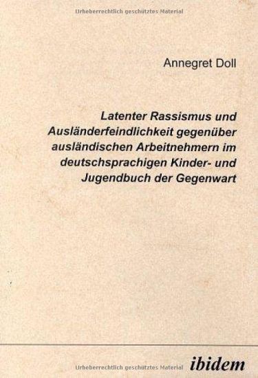 Latenter Rassismus und Ausländerfeindlichkeit gegenüber ausländischen Arbeitnehmern im deutschsprachigen Kinder- und Jugendbuch der Gegenwart