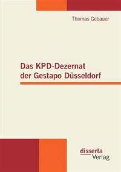 Das KPD-Dezernat der Gestapo Düsseldorf