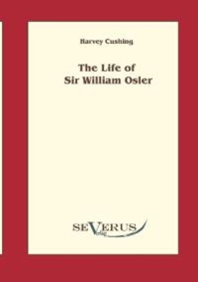 The Life of Sir William Osler, Volume 1