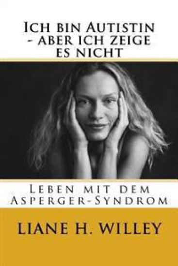 Ich bin Autistin - aber ich zeige es nicht: Leben mit dem Asperger-Syndrom