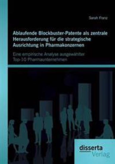 Ablaufende Blockbuster-Patente als zentrale Herausforderung für die strategische Ausrichtung in Pharmakonzernen