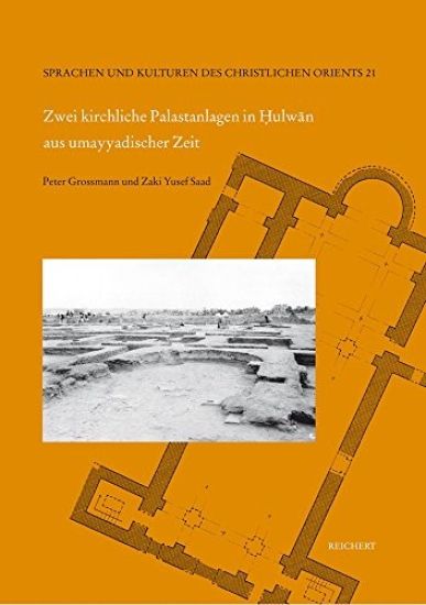 Zwei Kirchliche Palastanlagen in Hulwan Aus Umayyadischer Zeit: Grabungen Der Egyptian Antiquities Organization in Den Jahren 1948 Bis 1949