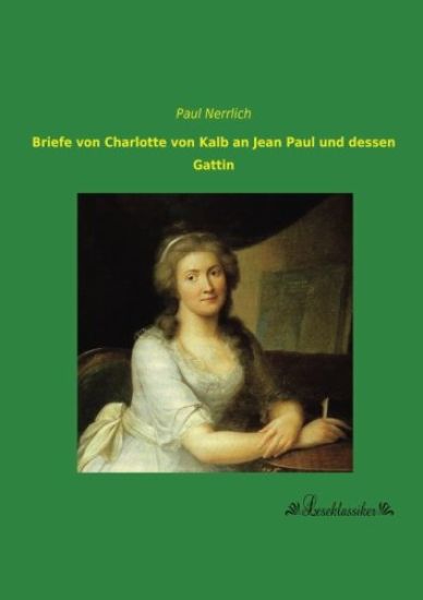 Briefe von Charlotte von Kalb an Jean Paul und dessen Gattin