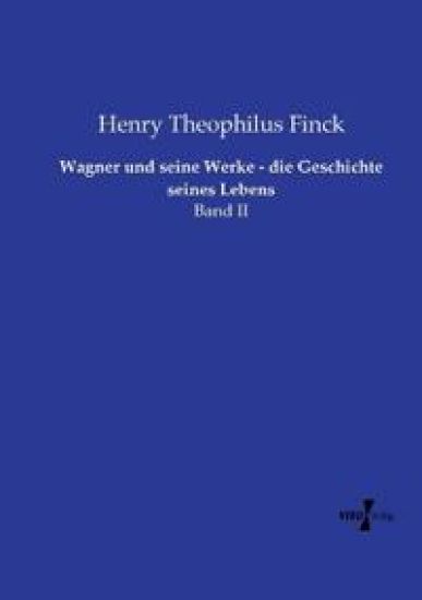 Wagner und seine Werke - die Geschichte seines Lebens