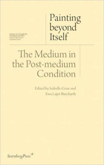 Painting beyond Itself – The Medium in the Post–Medium Condition