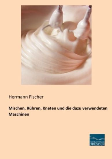 Mischen, Rühren, Kneten und die dazu verwendeten Maschinen