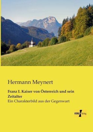 Franz I. Kaiser von Österreich und sein Zeitalter
