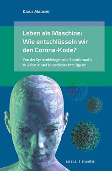Leben ALS Maschine: Wie Entschlüsseln Wir Den Corona-Kode?: Von Der Systembiologie Und Bioinformatik Zu Robotik Und Künstlicher Intelligenz. 2. Auflag