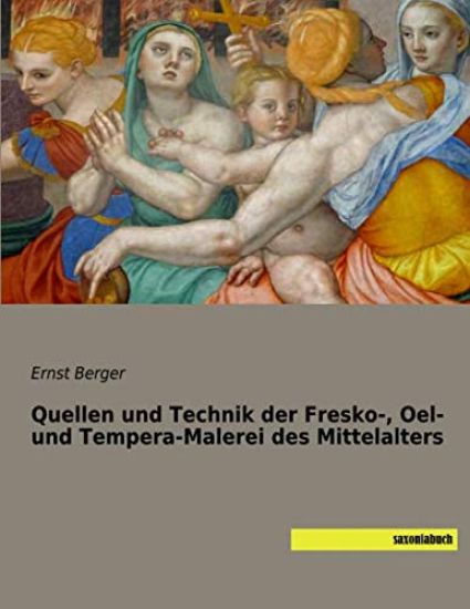 Quellen und Technik der Fresko-, Oel- und Tempera-Malerei des Mittelalters