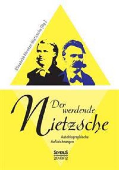 Der werdende Nietzsche. Autobiografische Aufzeichnungen