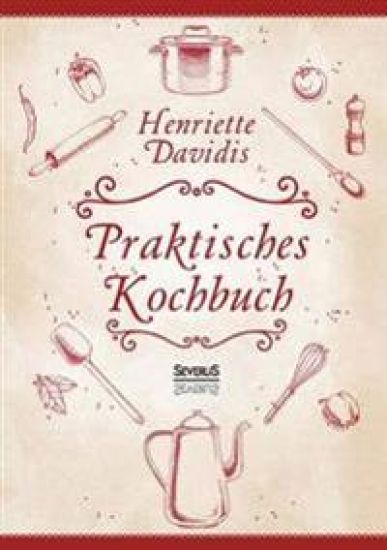 Praktisches Kochbuch für die gewöhnliche und feinere Küche. Mit über 1500 Rezepten