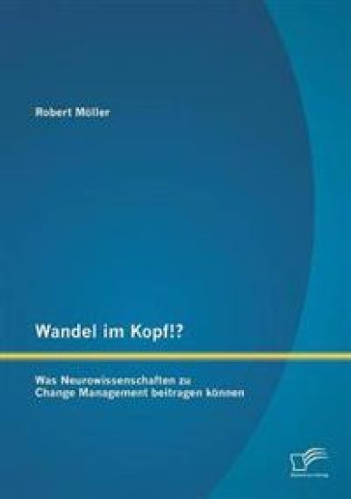 Wandel im Kopf!? Was Neurowissenschaften zu Change Management beitragen können