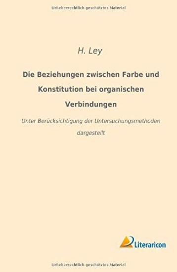 Die Beziehungen zwischen Farbe und Konstitution bei organischen Verbindungen – H. Ley, kirjan kansikuva