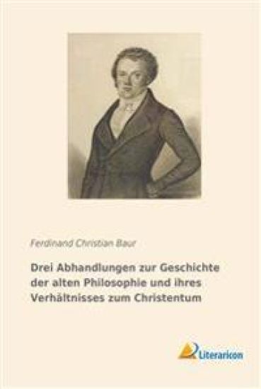 Drei Abhandlungen zur Geschichte der alten Philosophie und ihres Verhältnisses zum Christentum