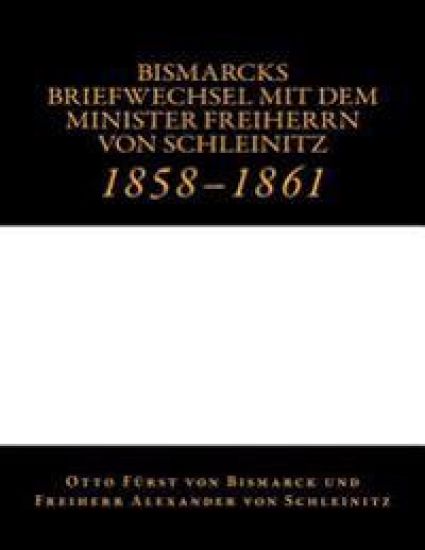 Bismarcks Briefwechsel mit dem Minister Freiherrn von Schleinitz: 1858 bis 1861