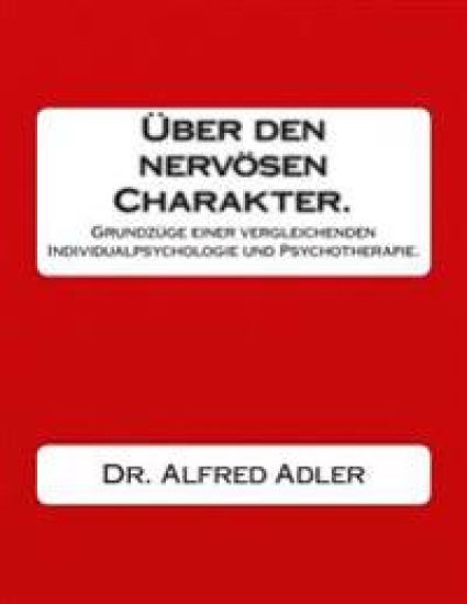Ueber den nervoesen Charakter.: Grundzuege einer vergleichenden Individualpsychologie und Psychotherapie.