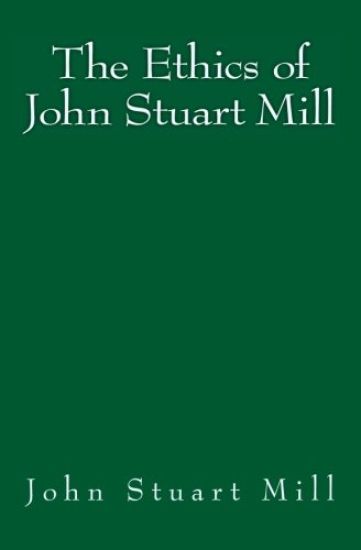 The Ethics of John Stuart Mill: Original Edition of 1897