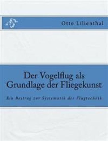 Der Vogelflug als Grundlage der Fliegekunst: Ein Beitrag zur Systematik der Flugtechnik