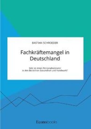 Fachkräftemangel in Deutschland. Gibt es einen Personalnotstand in den Bereichen Gesundheit und Handwerk?