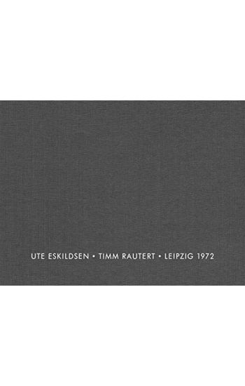 Ute Eskildsen and Timm Rautert: Leipzig 1972 (Bilingual edition)