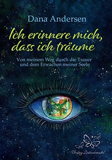 Ich erinnere mich, dass ich träume: Von meinem Weg durch die Trauer und dem Erwachen meiner Seele