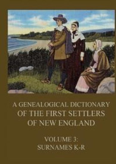 A genealogical dictionary of the first settlers of New England, Volume 3