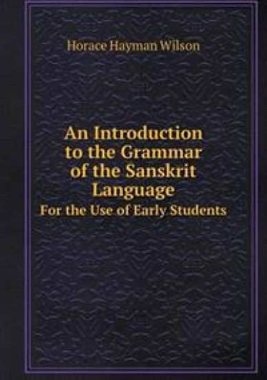 An Introduction to the Grammar of the Sanskrit Language For the Use of Early Students