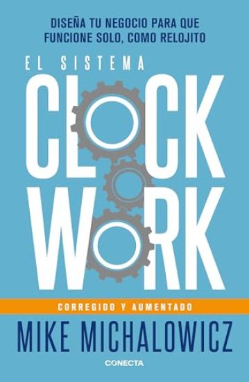El Sistema Clockwork: Diseña Tu Negocio Para Que Funcione Solo, Como Relojito / Clockwork