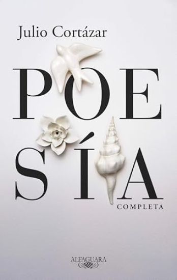 Poesía Completa Julio Cortázar / Complete Poetry by Julio Cortazar