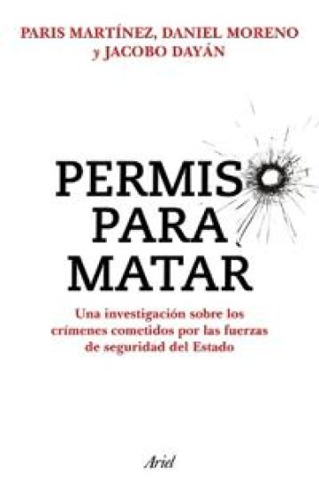 Permiso Para Matar: Una Investigación Sobre Los Crímenes Cometidos Por Las Fuerzas de Seguridad del Estado / Permission to Kill
